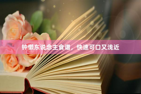 钟懒东说念主食谱，快速可口又浅近